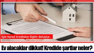 Ev alacaklar dikkat! Kredide şartlar neler?