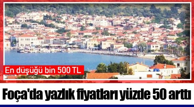 Foça'da yazlık fiyatları yüzde 50 arttı