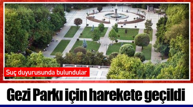 Gezi Parkı için harekete geçildi: Suç duyurusunda bulundular