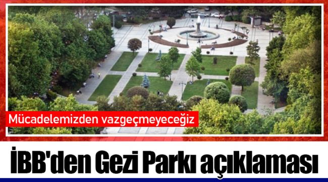 İBB'den Gezi Parkı açıklaması: Mücadelemizden vazgeçmeyeceğiz