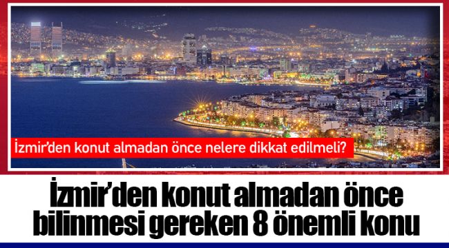 İzmir’den konut almadan önce bilinmesi gereken 8 önemli konu