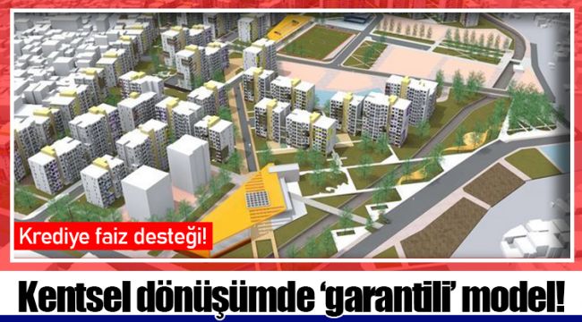 Kentsel dönüşümde ‘garantili’ model!