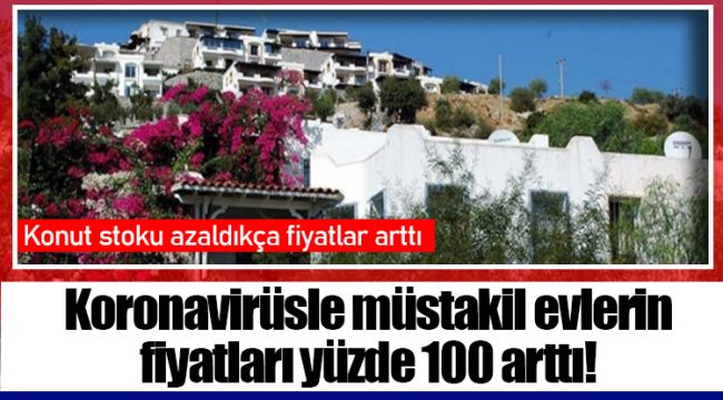 Koronavirüsle müstakil evlerin fiyatları yüzde 100 arttı!