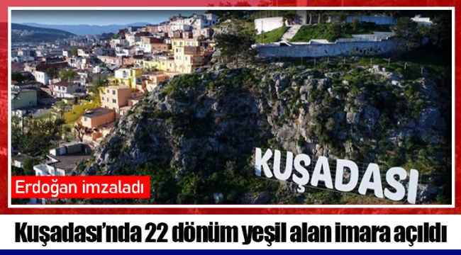 Kuşadası’nda 22 dönüm yeşil alan Erdoğan'ın imzasıyla imara açıldı