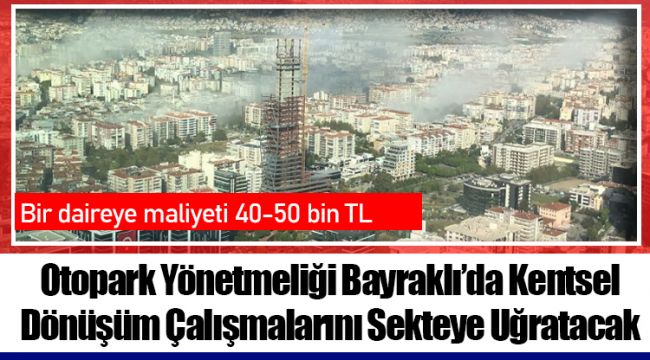 Otopark Yönetmeliği Bayraklı’da Kentsel Dönüşüm Çalışmalarını Sekteye Uğratacak