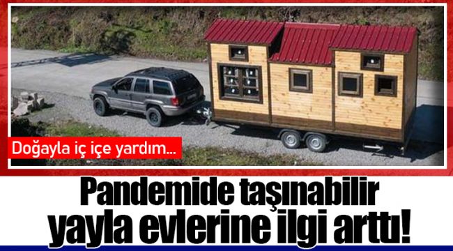 Pandemide taşınabilir yayla evlerine ilgi arttı!