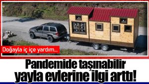 Pandemide taşınabilir yayla evlerine ilgi arttı!