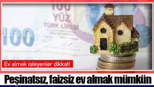 Peşinatsız, faizsiz ev almak mümkün