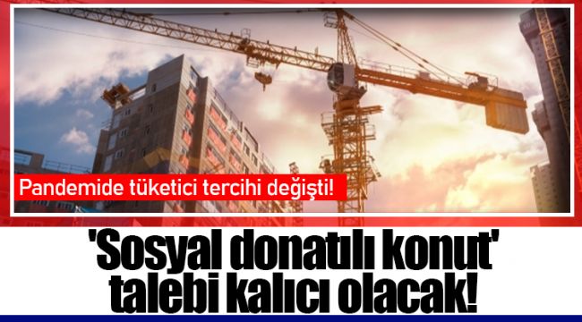 'Sosyal donatılı konut' talebi kalıcı olacak!