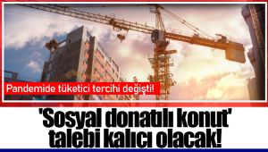 'Sosyal donatılı konut' talebi kalıcı olacak!