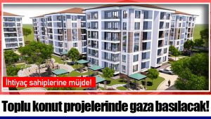 Toplu konut projelerinde gaza basılacak!