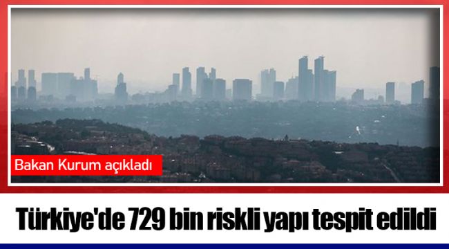 Türkiye'de 729 bin riskli yapı tespit edildi