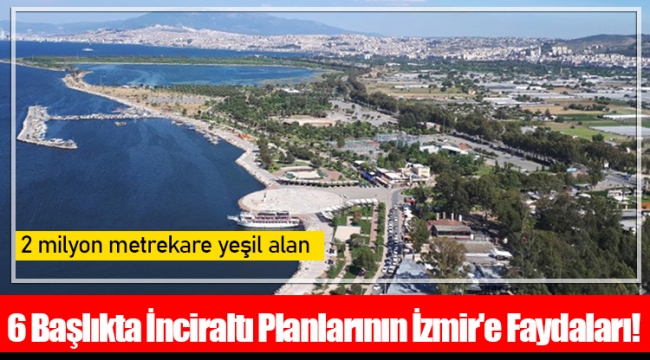 6 Başlıkta İnciraltı Planlarının İzmir'e Faydaları!