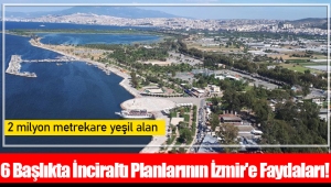 6 Başlıkta İnciraltı Planlarının İzmir'e Faydaları!