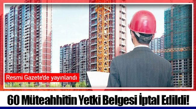 60 Müteahhitin Yetki Belgesi İptal Edildi! 