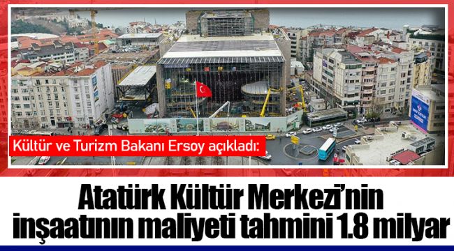 Atatürk Kültür Merkezi’nin inşaatının maliyeti tahmini 1.8 milyar