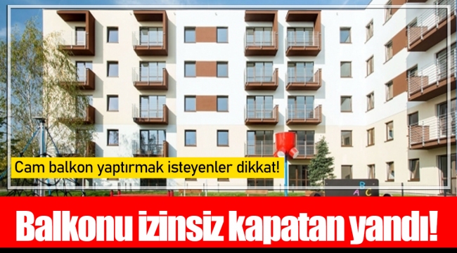 Balkonu izinsiz kapatan yandı!