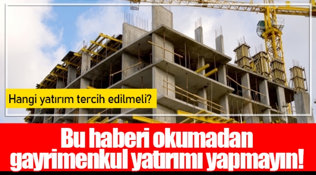 Bu haberi okumadan gayrimenkul yatırımı yapmayın!