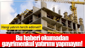 Bu haberi okumadan gayrimenkul yatırımı yapmayın!