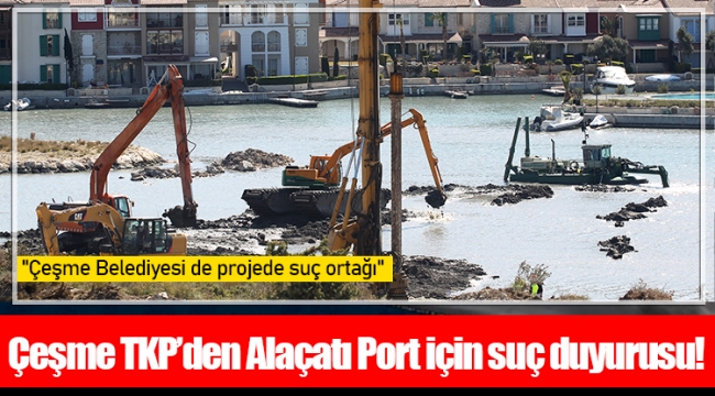   Çeşme TKP’den Alaçatı Port için suç duyurusu!