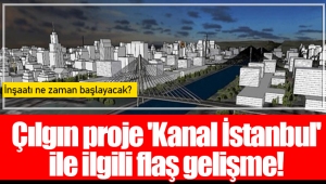 Çılgın proje 'Kanal İstanbul' ile ilgili flaş gelişme!