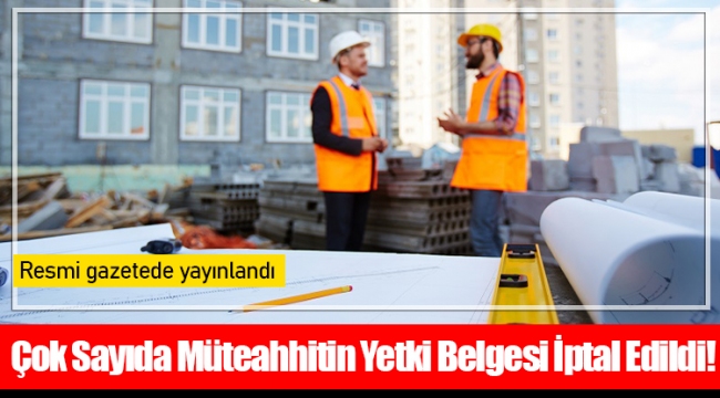 Çok Sayıda Müteahhitin Yetki Belgesi İptal Edildi!