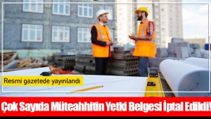 Çok Sayıda Müteahhitin Yetki Belgesi İptal Edildi!