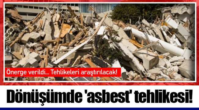 Dönüşümde 'asbest' tehlikesi!