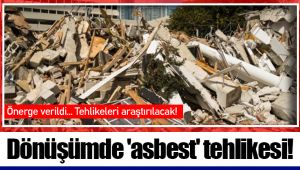 Dönüşümde 'asbest' tehlikesi!