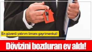 Dövizini bozduran ev aldı! 