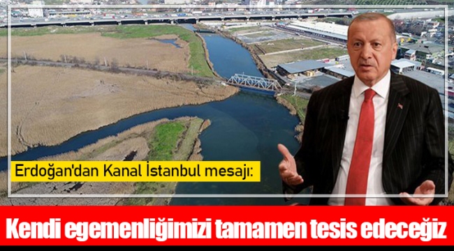 Erdoğan'dan Kanal İstanbul mesajı: Kendi egemenliğimizi tamamen tesis ettiğimiz bir eser kazandırıyoruz