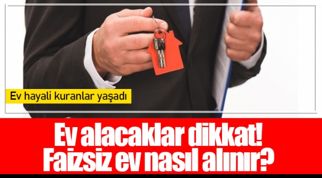 Ev alacaklar dikkat! Faizsiz ev nasıl alınır? 