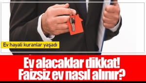 Ev alacaklar dikkat! Faizsiz ev nasıl alınır? 