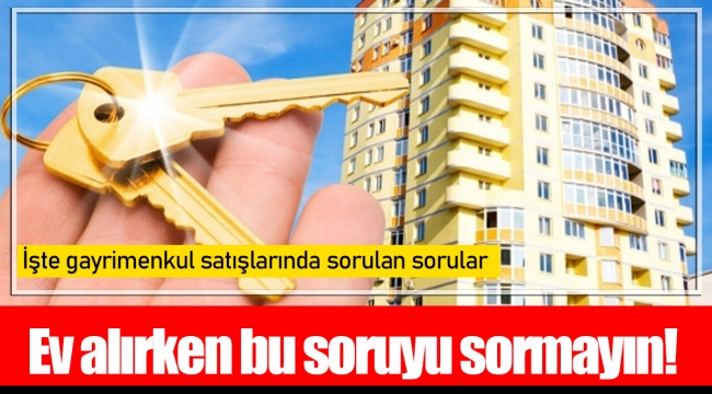 Ev alırken bu soruyu sormayın!