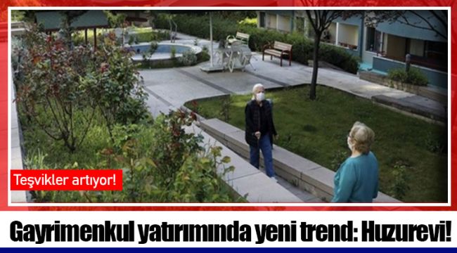 Gayrimenkul yatırımında yeni trend: Huzurevi!