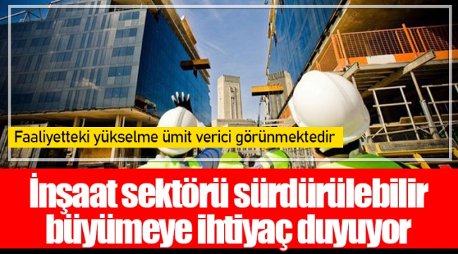 İnşaat sektörü sürdürülebilir büyümeye ihtiyaç duyuyor