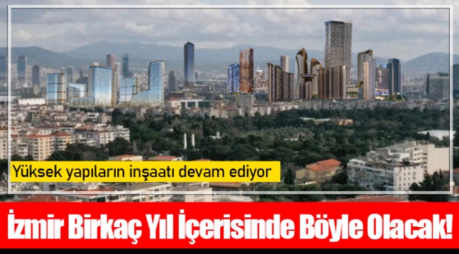 İzmir Birkaç Yıl İçerisinde Böyle Olacak!