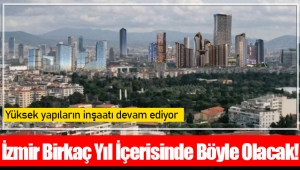 İzmir Birkaç Yıl İçerisinde Böyle Olacak!