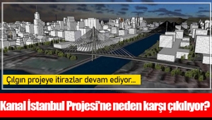 Kanal İstanbul Projesi'ne neden karşı çıkılıyor?