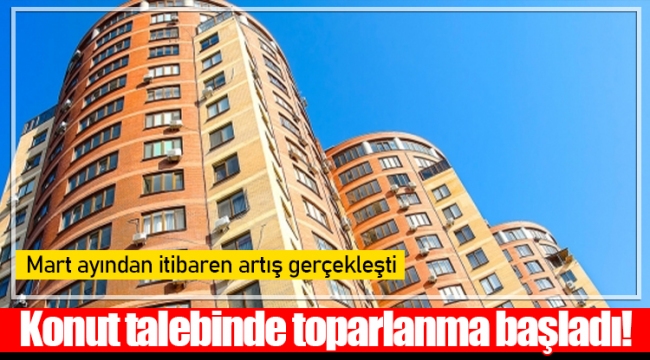 Konut talebinde toparlanma başladı!