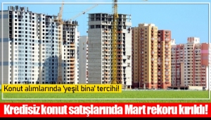 Kredisiz konut satışlarında Mart rekoru kırıldı! 