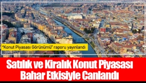 Satılık ve Kiralık Konut Piyasası Bahar Etkisiyle Canlandı 