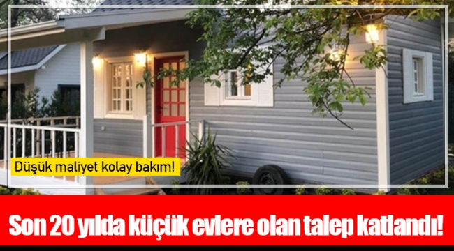 Son 20 yılda küçük evlere olan talep katlandı!