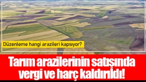 Tarım arazilerinin satışında vergi ve harç kaldırıldı!