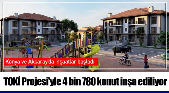 TOKİ Projesi'yle 4 bin 780 konut inşa ediliyor