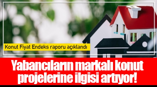 Yabancıların markalı konut projelerine ilgisi artıyor! 