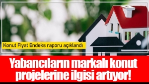 Yabancıların markalı konut projelerine ilgisi artıyor! 