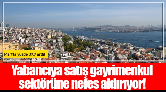 Yabancıya satış gayrimenkul sektörüne nefes aldırıyor!