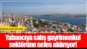 Yabancıya satış gayrimenkul sektörüne nefes aldırıyor!