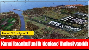 Kanal İstanbul’un ilk ‘deplase’ ihalesi yapıldı